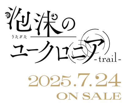 泡沫のユークロニア -trail- 2025.7.24 ON SALE