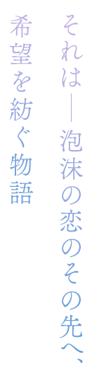 それはー泡沫の恋のその先へ、希望を紡ぐ物語