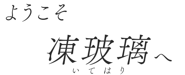 ようこそ凍玻璃(いてはり)へ